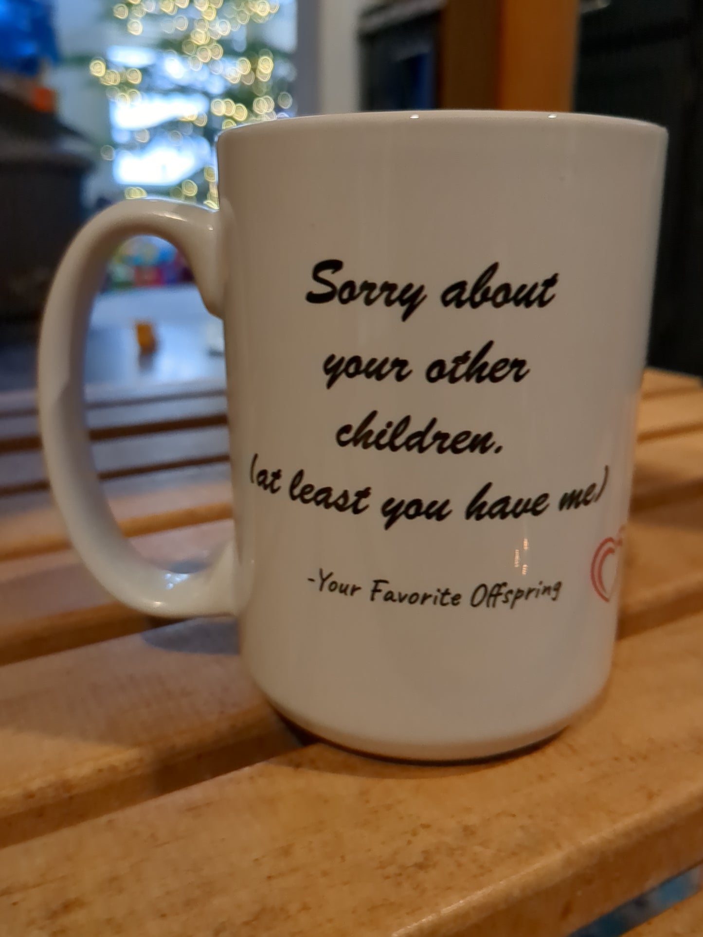 Sorry About Your Other Children Mug | Funny Mothers Day Gift for Mom | Coffee Mug | Funny Gift for Mom, Christmas Gift for Mother, Mom Birthday Gift