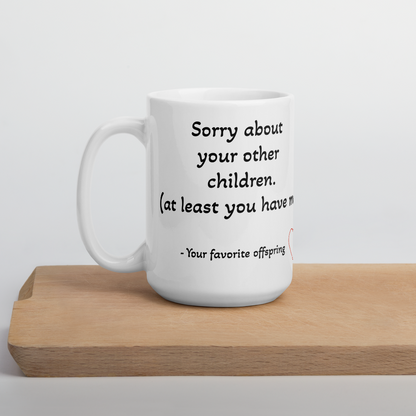 Sorry About Your Other Children Mug | Funny Mothers Day Gift for Mom | Coffee Mug | Funny Gift for Mom, Christmas Gift for Mother, Mom Birthday Gift