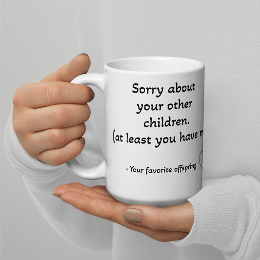 Sorry About Your Other Children Mug | Funny Mothers Day Gift for Mom | Coffee Mug | Funny Gift for Mom, Christmas Gift for Mother, Mom Birthday Gift
